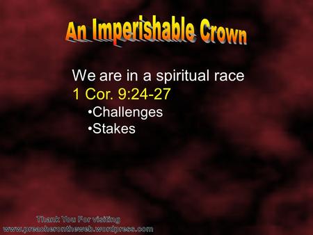 We are in a spiritual race 1 Cor. 9:24-27 Challenges Stakes.