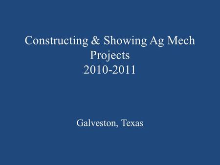 Constructing & Showing Ag Mech Projects 2010-2011 Galveston, Texas.