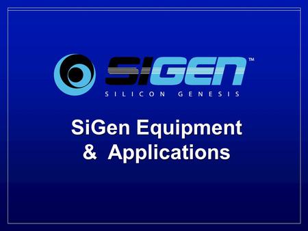 © 2008 Silicon Genesis Corporation. All rights reserved. SiGen Equipment & Applications SiGen Equipment & Applications.