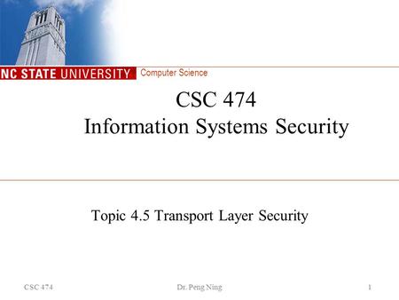 Computer Science CSC 474Dr. Peng Ning1 CSC 474 Information Systems Security Topic 4.5 Transport Layer Security.