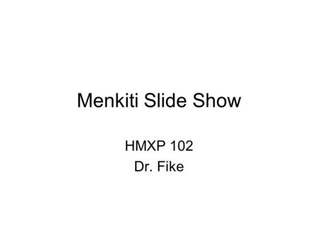Menkiti Slide Show HMXP 102 Dr. Fike. Ifeanyi A. Menkiti.