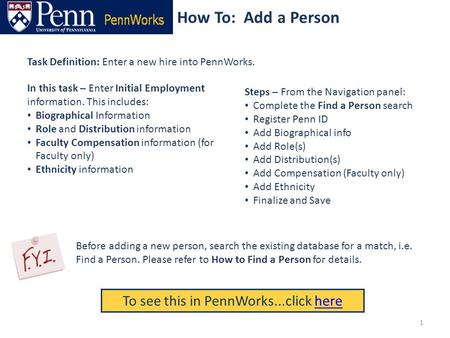 How To: Add a Person Task Definition: Enter a new hire into PennWorks. Steps – From the Navigation panel: Complete the Find a Person search Register Penn.