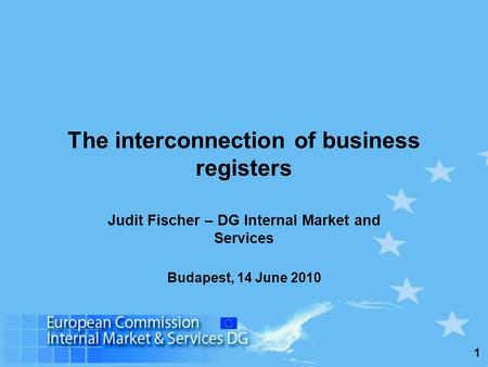 1 The interconnection of business registers Judit Fischer – DG Internal Market and Services Budapest, 14 June 2010.