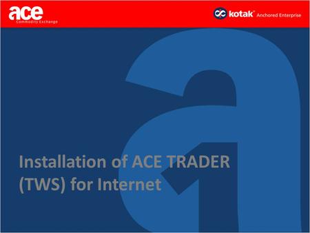 Installation of ACE TRADER (TWS) for Internet. Step 1 – Go to ACEINDIA.com 1.Go to www.aceindia.comwww.aceindia.com 2.Click on Technology 3.Now Click.