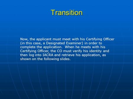 Transition Now, the applicant must meet with his Certifying Officer (in this case, a Designated Examiner) in order to complete the application. When he.
