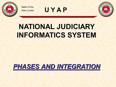 NATIONAL JUDICIARY INFORMATICS SYSTEM PHASES AND INTEGRATION U Y A P Republic of Turkey Ministry of Justice.