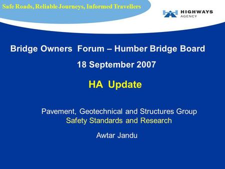 Pavement, Geotechnical and Structures Group Safety Standards and Research Awtar Jandu Safe Roads, Reliable Journeys, Informed Travellers Bridge Owners.