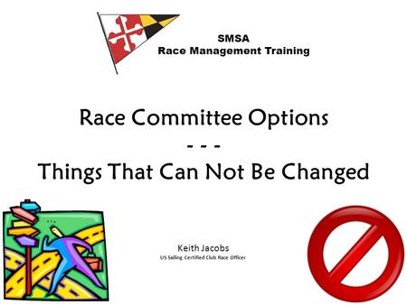 Race Committee Options - - - Things That Can Not Be Changed SMSA Race Management Training Keith Jacobs US Sailing Certified Club Race Officer.