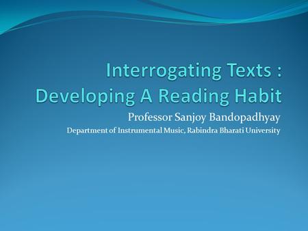 Professor Sanjoy Bandopadhyay Department of Instrumental Music, Rabindra Bharati University.