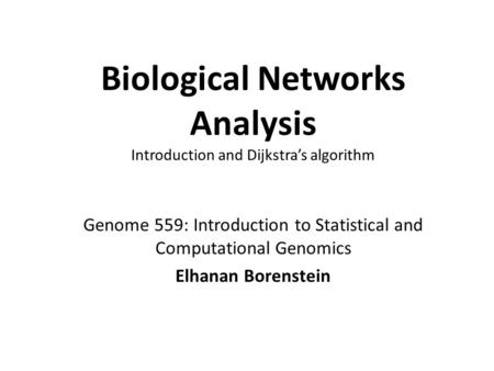 Genome 559: Introduction to Statistical and Computational Genomics Elhanan Borenstein Biological Networks Analysis Introduction and Dijkstras algorithm.