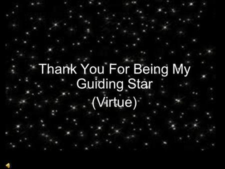Thank You For Being My Guiding Star (Virtue) By: Michael Lopez