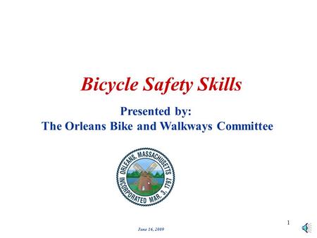 1 Bicycle Safety Skills Presented by: The Orleans Bike and Walkways Committee June 16, 2009.