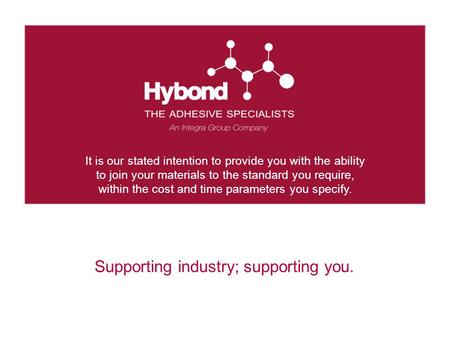 Supporting industry; supporting you. It is our stated intention to provide you with the ability to join your materials to the standard you require, within.