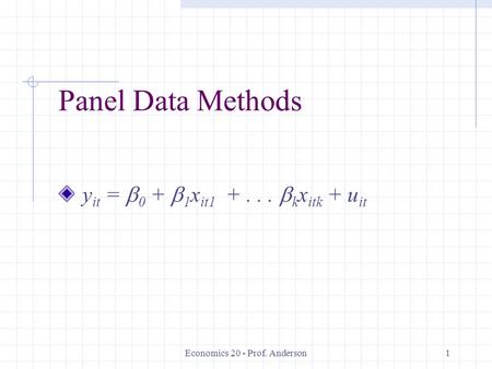 Economics 20 - Prof. Anderson1 Panel Data Methods y it = 0 + 1 x it1 +... k x itk + u it.