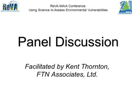 Panel Discussion Facilitated by Kent Thornton, FTN Associates, Ltd. ReVA-MAIA Conference: Using Science to Assess Environmental Vulnerabilities.