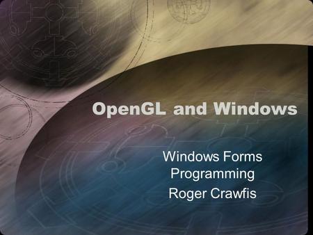 OpenGL and Windows Windows Forms Programming Roger Crawfis.