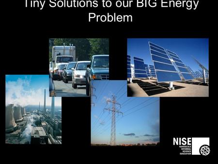 Tiny Solutions to our BIG Energy Problem. What is Energy?