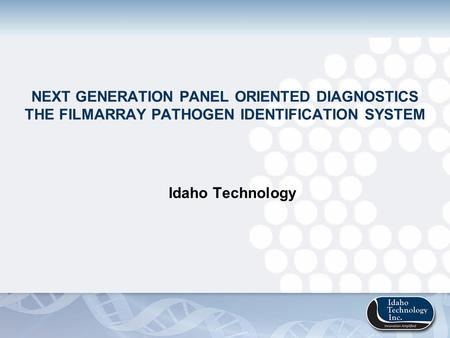 Next Generation Panel Oriented Diagnostics The FilmArray Pathogen Identification System Idaho Technology.