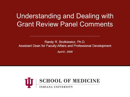 Understanding and Dealing with Grant Review Panel Comments Randy R. Brutkiewicz, Ph.D. Assistant Dean for Faculty Affairs and Professional Development.