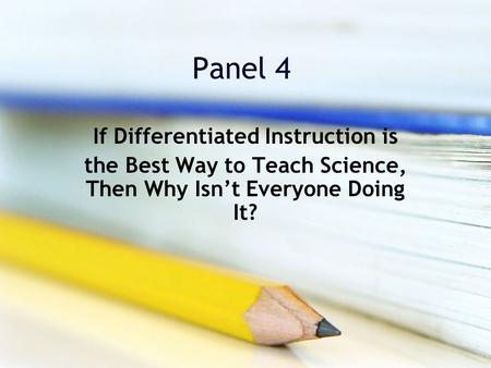 Panel 4 If Differentiated Instruction is the Best Way to Teach Science, Then Why Isnt Everyone Doing It?