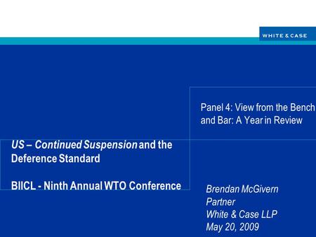 Brendan McGivern Partner White & Case LLP May 20, 2009 US – Continued Suspension and the Deference Standard BIICL - Ninth Annual WTO Conference Panel 4: