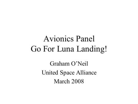 Avionics Panel Go For Luna Landing! Graham ONeil United Space Alliance March 2008.
