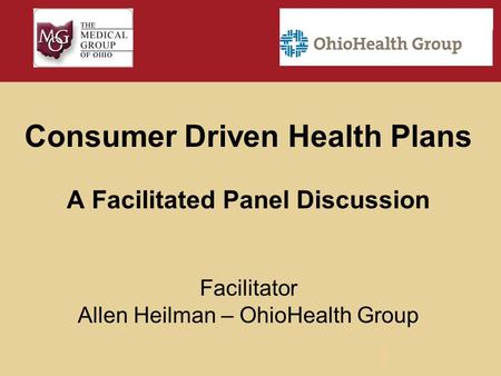 Consumer Driven Health Plans A Facilitated Panel Discussion Facilitator Allen Heilman – OhioHealth Group.