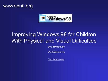 Improving Windows 98 for Children With Physical and Visual Difficulties Click here to start By Charlie Davey