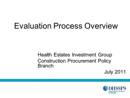 Evaluation Process Overview Health Estates Investment Group Construction Procurement Policy Branch July 2011.