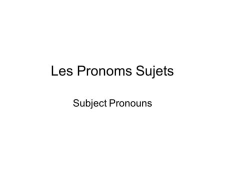 Les Pronoms Sujets Subject Pronouns. 1st person 2nd person 3rd person we you / you guys / yall they SingularPlural I you he / she / it.