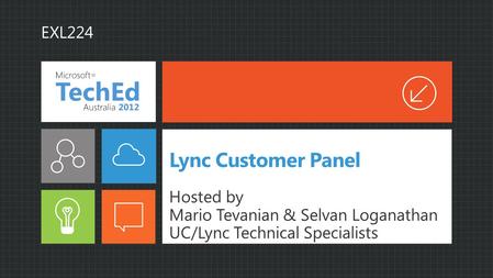 Lync Customer Panel Hosted by Mario Tevanian & Selvan Loganathan UC/Lync Technical Specialists EXL224.
