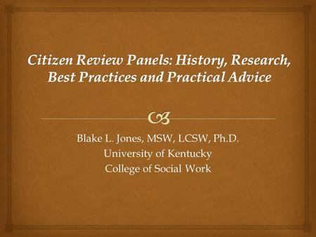 Blake L. Jones, MSW, LCSW, Ph.D. University of Kentucky College of Social Work.