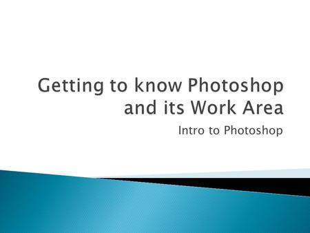 Intro to Photoshop. Learn what is Photoshop Identify different Photoshop Work Areas Understand the use of Bridge and Mini-Bridge Learn how to open and.