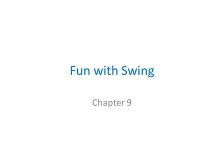 Fun with Swing Chapter 9. Overview Swing vs. AWT Creating windows and panels. Displaying formatted text in panels. Drawing graphics (lines, circles, etc.)