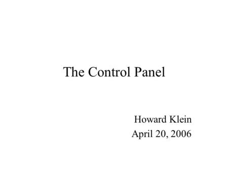 The Control Panel Howard Klein April 20, 2006. Contents Customizing the desktop, mouse & keyboard Controlling PC power usage Task scheduling for computer.