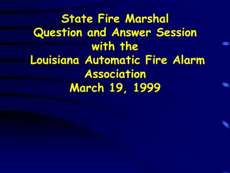 State Fire Marshal Question and Answer Session with the Louisiana Automatic Fire Alarm Association March 19, 1999.