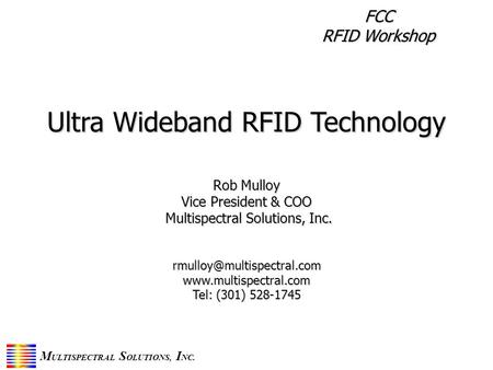 M ULTISPECTRAL S OLUTIONS, I NC. Ultra Wideband RFID Technology Rob Mulloy Vice President & COO Multispectral Solutions, Inc. Multispectral Solutions,