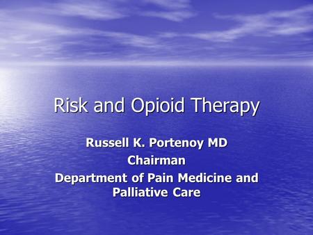 Risk and Opioid Therapy Russell K. Portenoy MD Chairman Department of Pain Medicine and Palliative Care.