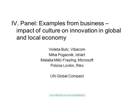 Www.vibacom.siwww.vibacom.si www.incogibanje.siwww.incogibanje.si IV. Panel: Examples from business – impact of culture on innovation in global and local.