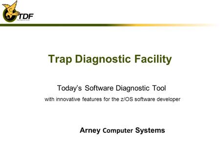 Trap Diagnostic Facility Todays Software Diagnostic Tool with innovative features for the z/OS software developer Arney Computer Systems.