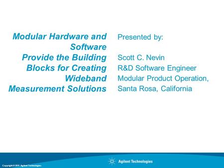 Modular Hardware and Software Provide the Building Blocks for Creating Wideband Measurement Solutions Presented by: Scott C. Nevin R&D Software Engineer.
