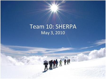 Team 10: SHERPA May 3, 2010. Our Team Outline Project Selection Our Project Design Choices Obstacles Our Prototype Future Additions What We Learned Acknowledgements.