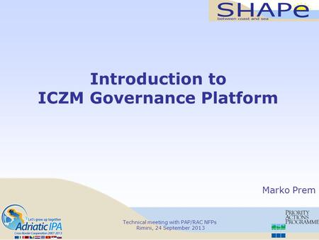 Technical meeting with PAP/RAC NFPs Rimini, 24 September 2013 Introduction to ICZM Governance Platform Marko Prem.