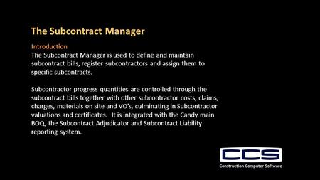 The Subcontract Manager Introduction The Subcontract Manager is used to define and maintain subcontract bills, register subcontractors and assign them.