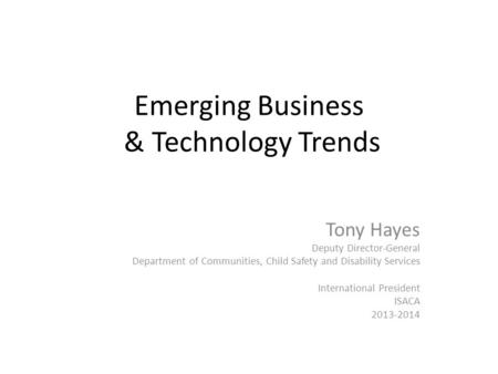 Emerging Business & Technology Trends Tony Hayes Deputy Director-General Department of Communities, Child Safety and Disability Services International.