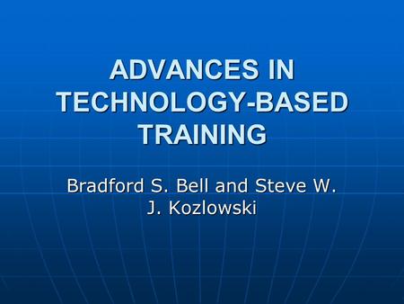 ADVANCES IN TECHNOLOGY-BASED TRAINING Bradford S. Bell and Steve W. J. Kozlowski.