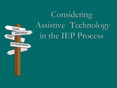 Considering Assistive Technology in the IEP Process Definition Consideration Goals Plan.