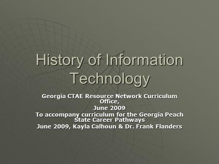 History of Information Technology Georgia CTAE Resource Network Curriculum Office, June 2009 To accompany curriculum for the Georgia Peach State Career.