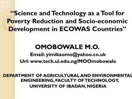 Science and Technology as a Tool for Poverty Reduction and Socio-economic Development in ECOWAS Countries OMOBOWALE M.O.   Url: