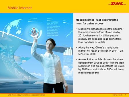 DHL | SlideDHL Technology Sector Week | Location | Date11 Mobile internet – fast-becoming the norm for online access Mobile internet access is set to become.